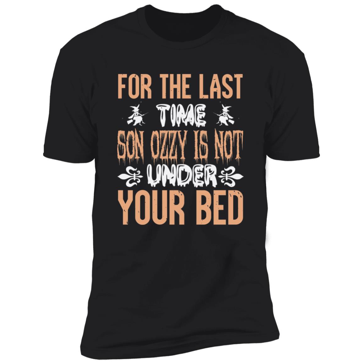 Ozzy Is Not Under Your Bed | Premium T-Shirt