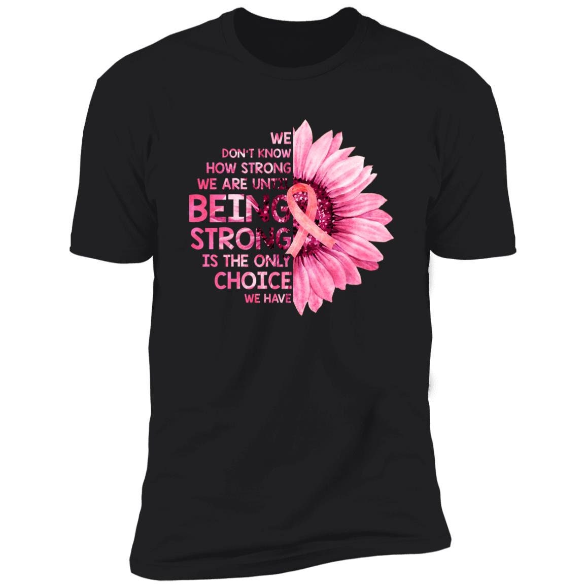 Being Strong - Premium Cotton Graphic Tee T-Shirt - Breast Cancer Awareness