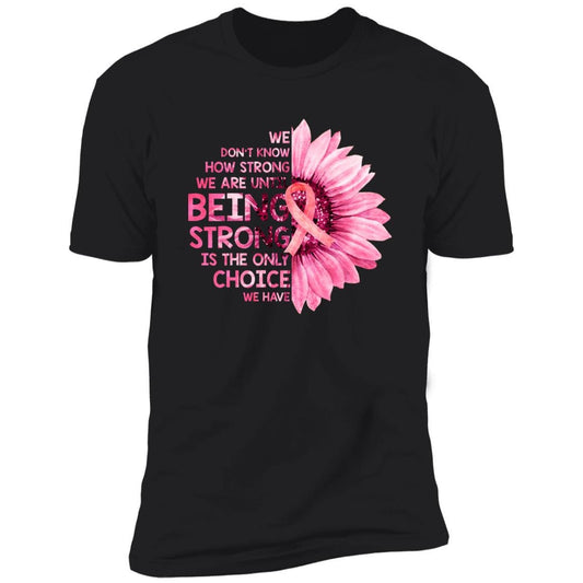 Being Strong - Premium Cotton Graphic Tee T-Shirt - Breast Cancer Awareness